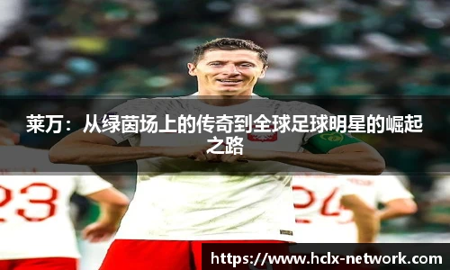 莱万：从绿茵场上的传奇到全球足球明星的崛起之路