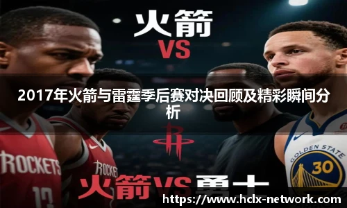 2017年火箭与雷霆季后赛对决回顾及精彩瞬间分析