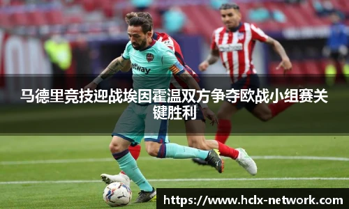 马德里竞技迎战埃因霍温双方争夺欧战小组赛关键胜利