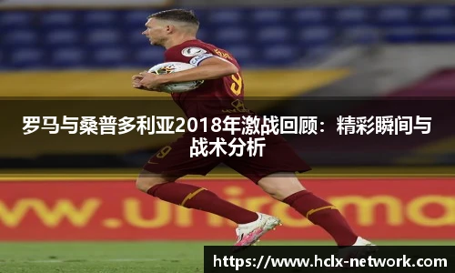 罗马与桑普多利亚2018年激战回顾：精彩瞬间与战术分析