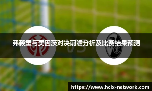 弗赖堡与美因茨对决前瞻分析及比赛结果预测
